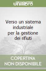 Verso un sistema industriale per la gestione dei rifiuti libro