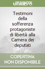 Testimoni della sofferenza protagoniste di libertà alla Camera dei deputati libro