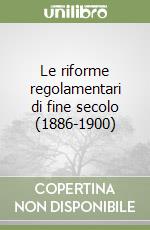 Le riforme regolamentari di fine secolo (1886-1900) libro