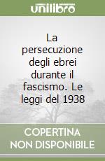 La persecuzione degli ebrei durante il fascismo. Le leggi del 1938 libro