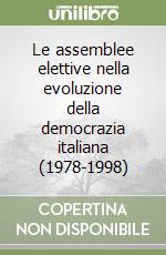 Le assemblee elettive nella evoluzione della democrazia italiana (1978-1998) libro