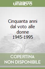 Cinquanta anni dal voto alle donne 1945-1995 libro