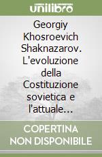 Georgiy Khosroevich Shaknazarov. L'evoluzione della Costituzione sovietica e l'attuale riforma del sistema politico in URSS libro
