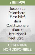 Joseph La Palombara. Flessibilità della Costituzione e riforme istituzionali negli Stati Uniti d'America libro