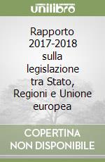 Rapporto 2017-2018 sulla legislazione tra Stato, Regioni e Unione europea