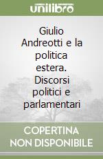 Giulio Andreotti e la politica estera. Discorsi politici e parlamentari