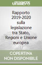 Rapporto 2019-2020 sulla legislazione tra Stato, Regioni e Unione europea libro