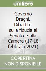 Governo Draghi. Dibattito sulla fiducia al Senato e alla Camera (17-18 febbraio 2021) libro