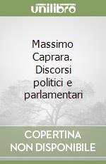 Massimo Caprara. Discorsi politici e parlamentari libro