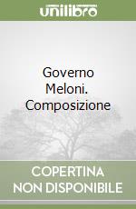 Governo Meloni. Composizione libro