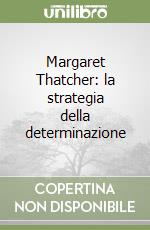 Margaret Thatcher: la strategia della determinazione libro