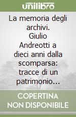 La memoria degli archivi. Giulio Andreotti a dieci anni dalla scomparsa: tracce di un patrimonio condiviso libro