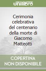 Cerimonia celebrativa del centenario della morte di Giacomo Matteotti libro