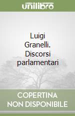 Luigi Granelli. Discorsi parlamentari libro