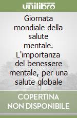Giornata mondiale della salute mentale. L'importanza del benessere mentale, per una salute globale libro