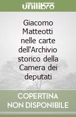 Giacomo Matteotti nelle carte dell'Archivio storico della Camera dei deputati libro