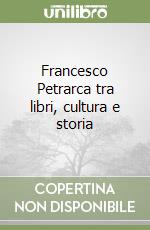 Francesco Petrarca tra libri, cultura e storia libro