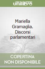 Mariella Gramaglia. Discorsi parlamentari libro