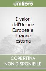 I valori dell'Unione Europea e l'azione esterna libro