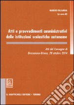 Atti e provvedimenti amministrativi delle istituzioni scolastiche autonome. Atti del Convegno (Bressanone, 28 ottobre 2014) libro