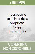 Possesso e acquisto della proprietà. Saggi romanistici libro