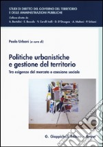 Politiche urbanistiche e gestione del territorio. Tra esigenze del mercato e coesione sociale libro