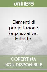 Elementi di progettazione organizzativa. Estratto libro