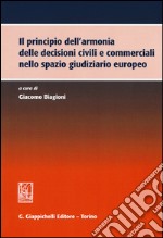 Il principio dell'armonia delle decisioni civili e commerciali nello spazio giudiziario europeo libro