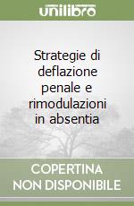 Strategie di deflazione penale e rimodulazioni in absentia libro