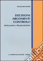 Decisioni argomenti controlli. Diritto positivo e filosofia del diritto libro