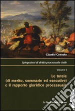 Spiegazioni di diritto processuale civile. Vol. 1: Le tutele (di merito, sommarie ed esecutive) e il rapporto giuridico processuale