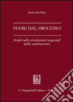 Fuori dal processo. Studi sulle risoluzioni negoziali delle controversie libro