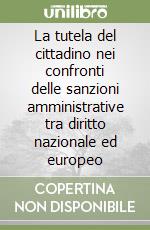 La tutela del cittadino nei confronti delle sanzioni amministrative tra diritto nazionale ed europeo libro