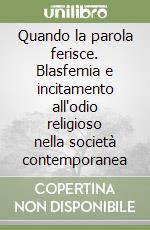 Quando la parola ferisce. Blasfemia e incitamento all'odio religioso nella società contemporanea