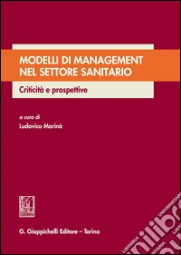 Modelli di management nel settore sanitario. Criticità e prospettive libro