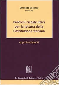 Percorsi ricostruttivi per la lettura della Costituzione italiana. Approfondimenti libro