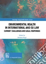 Environmental health in international and EU law. Current challenges and legal responses libro