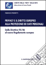 Privacy e il diritto europeo alla protezione dei dati personali. Dalla Direttiva 95/46 al nuovo Regolamento europeo libro