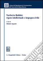 Norberto Bobbio. Rigore intellettuale e impegno civile libro