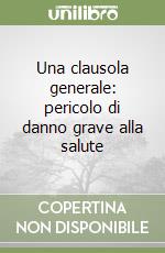 Una clausola generale: pericolo di danno grave alla salute libro