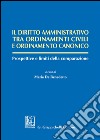 Il diritto amministrativo tra ordinamenti civili e ordinamento canonico. Prospettive e limiti della comparazione libro