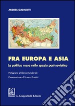 Fra Europa e Asia. La politica russa nello spazio post-sovietico