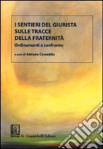 I sentieri del giurista sulle tracce della fraternità. Ordinamenti a confronto. Ediz. bilingue libro