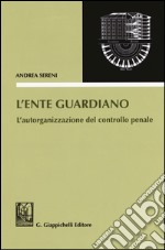 L'ente guardiano. L'autorganizzazione del controllo penale