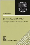 L'ente guardiano. L'autorganizzazione del controllo penale libro di Sereni Andrea