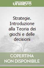 Strategie. Introduzione alla Teoria dei giochi e delle decisioni libro