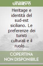 Heritage e identità del sud-est siciliano. Le preferenze dei turisti culturali e il ruolo attrattore dell'aeroporto di Comiso libro