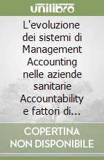 L'evoluzione dei sistemi di Management Accounting nelle aziende sanitarie Accountability e fattori di complessità libro