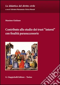 Contributo allo studio dei trust «interni» con finalità parasuccessorie