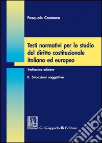 Testi normativi per lo studio del diritto costituzionale italiano ed europeo. Vol. 2: Situazioni soggettive libro